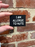 I'm Allergic To Nuts TALKIES Badge Magnet or Pin