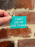 I Can't Use My Legs To Walk TALKIES Badge Magnet or Pin