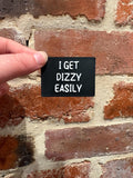 I Get Dizzy Easily TALKIES Badge Magnet or Pin
