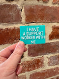 I Have A Support Worker With Me TALKIES Badge Magnet or Pin