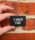 I Have FND TALKIES Badge Magnet or Pin