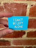 I Can't Be Left Alone TALKIES Badge Magnet or Pin