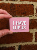 I Have Lupus TALKIES Badge Magnet or Pin
